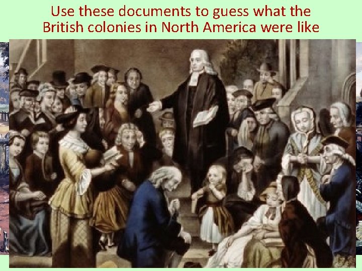 Use these documents to guess what the British colonies in North America were like