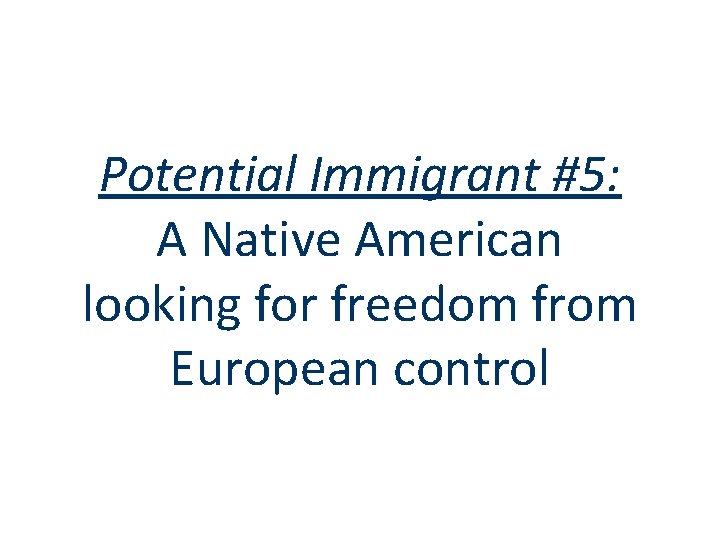 Potential Immigrant #5: A Native American looking for freedom from European control 