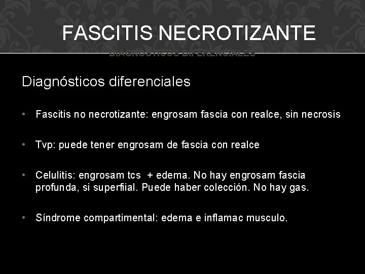 FASCITIS NECROTIZANTE DIAGNÓSTICOS DIFERENCIALES Diagnósticos diferenciales • Fascitis no necrotizante: engrosam fascia con realce,