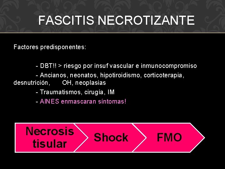 FASCITIS NECROTIZANTE Factores predisponentes: - DBT!! > riesgo por insuf vascular e inmunocompromiso -