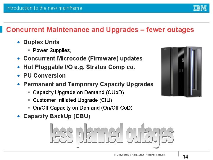 Introduction to the new mainframe Concurrent Maintenance and Upgrades – fewer outages • Duplex