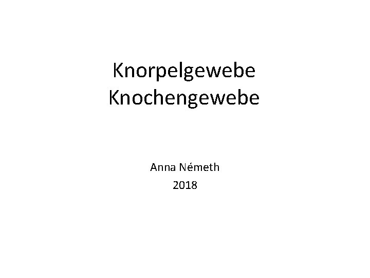 Knorpelgewebe Knochengewebe Anna Németh 2018 