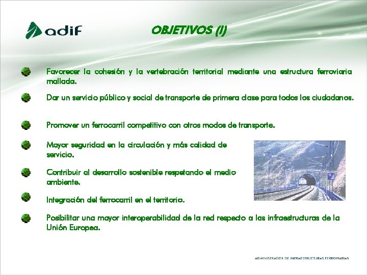 OBJETIVOS (I) Favorecer la cohesión y la vertebración territorial mediante una estructura ferroviaria mallada. OBJETIVOS (I) Favorecer la cohesión y la vertebración territorial mediante una estructura ferroviaria mallada.