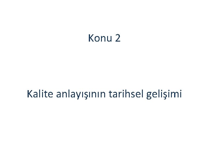 Konu 2 Kalite anlayışının tarihsel gelişimi 