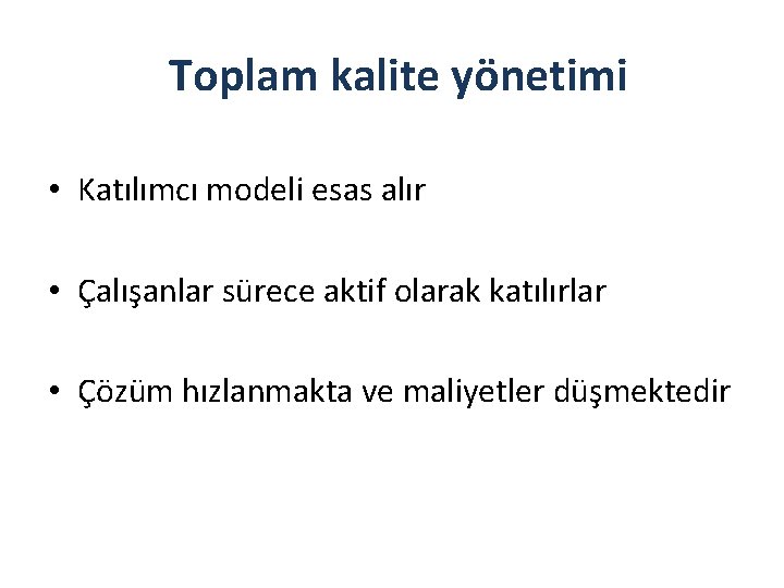 Toplam kalite yönetimi • Katılımcı modeli esas alır • Çalışanlar sürece aktif olarak katılırlar