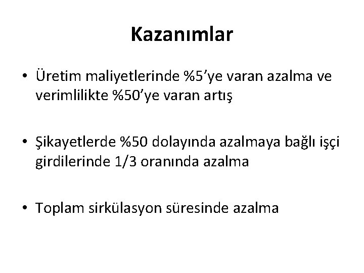 Kazanımlar • Üretim maliyetlerinde %5’ye varan azalma ve verimlilikte %50’ye varan artış • Şikayetlerde