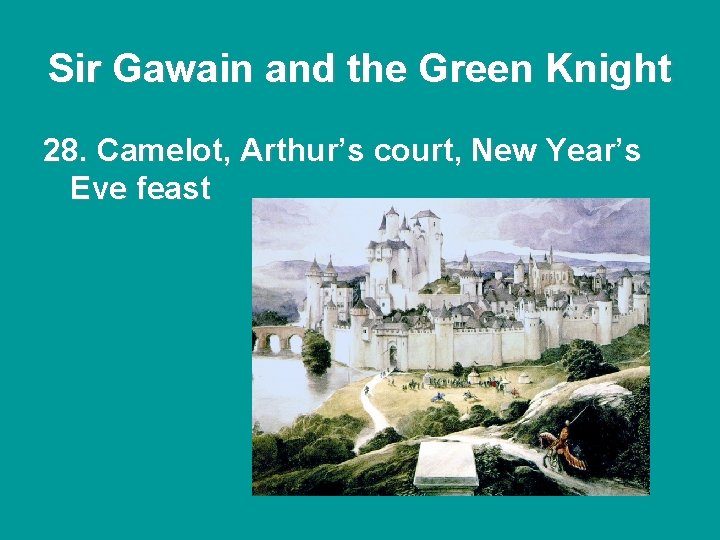 Sir Gawain and the Green Knight 28. Camelot, Arthur’s court, New Year’s Eve feast Sir Gawain and the Green Knight 28. Camelot, Arthur’s court, New Year’s Eve feast