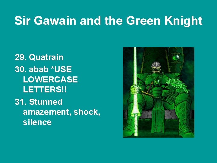 Sir Gawain and the Green Knight 29. Quatrain 30. abab *USE LOWERCASE LETTERS!! 31. Sir Gawain and the Green Knight 29. Quatrain 30. abab *USE LOWERCASE LETTERS!! 31.