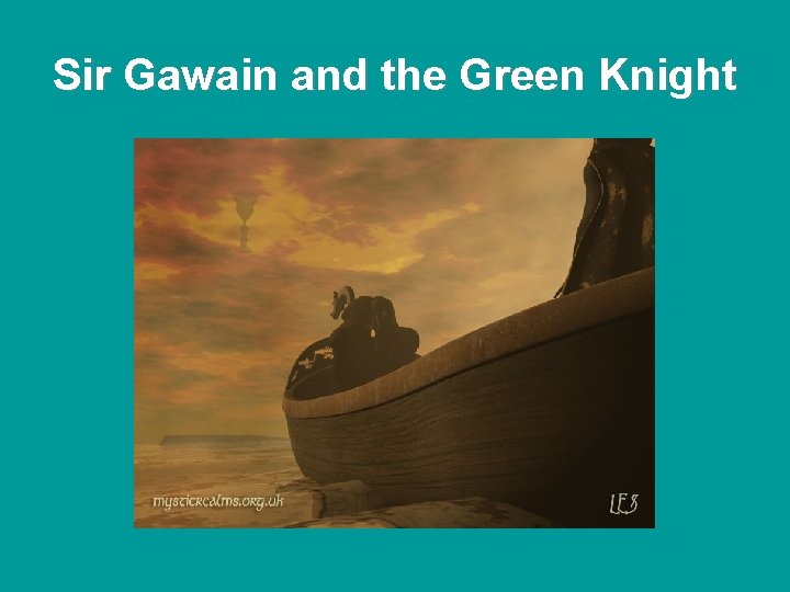 Sir Gawain and the Green Knight Sir Gawain and the Green Knight
