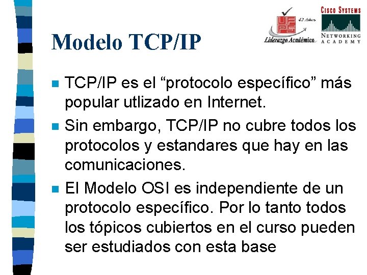 Modelo TCP/IP n n n TCP/IP es el “protocolo específico” más popular utlizado en