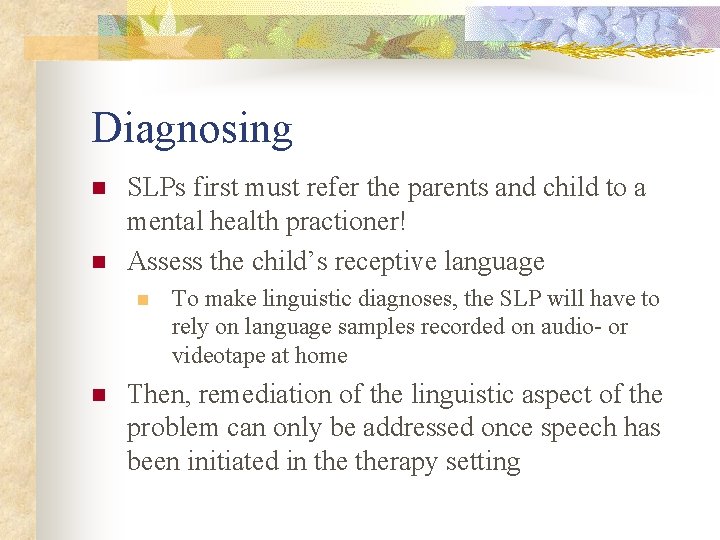 Diagnosing n n SLPs first must refer the parents and child to a mental