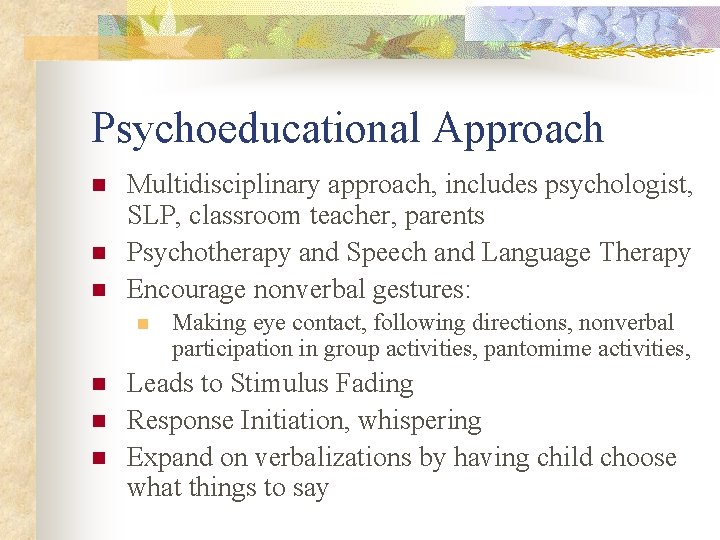 Psychoeducational Approach n n n Multidisciplinary approach, includes psychologist, SLP, classroom teacher, parents Psychotherapy