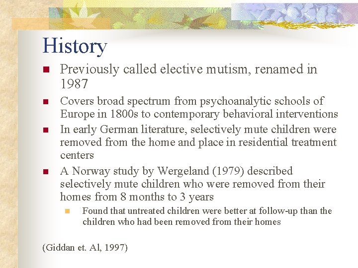 History n Previously called elective mutism, renamed in 1987 n Covers broad spectrum from