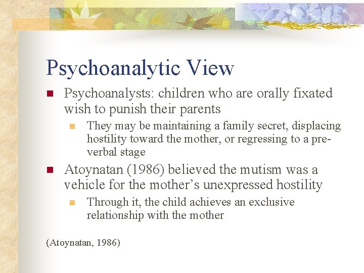 Psychoanalytic View n Psychoanalysts: children who are orally fixated wish to punish their parents