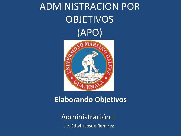 ADMINISTRACION POR OBJETIVOS (APO) Elaborando Objetivos Administración II Lic. Edwin Josué Ramírez 