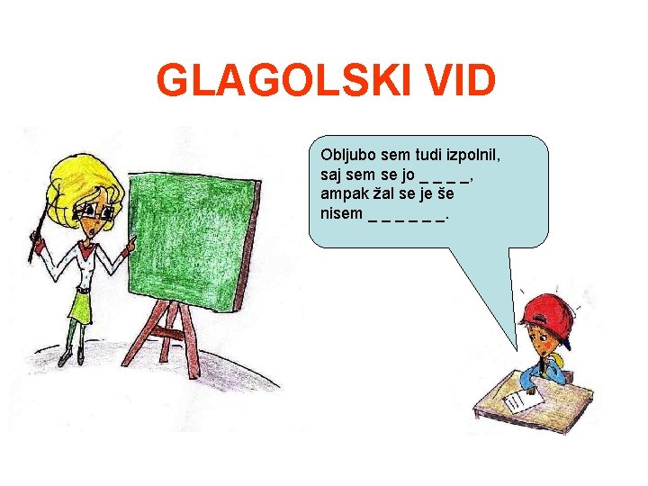 GLAGOLSKI VID Obljubo sem tudi izpolnil, saj sem se jo _ _, ampak žal