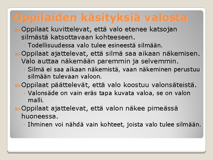 Oppilaiden käsityksiä valosta Oppilaat kuvittelevat, että valo etenee katsojan silmästä katsottavaan kohteeseen. ◦ Todellisuudessa