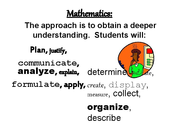 Mathematics: The approach is to obtain a deeper understanding. Students will: Plan, justify, communicate,