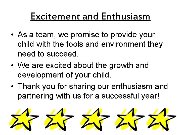 Excitement and Enthusiasm • As a team, we promise to provide your child with