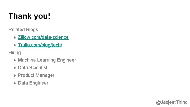 Thank you! Related Blogs ● Zillow. com/data-science ● Trulia. com/blog/tech/ Hiring ● Machine Learning