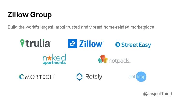 Zillow Group Build the world's largest, most trusted and vibrant home-related marketplace. @Jasjeet. Thind