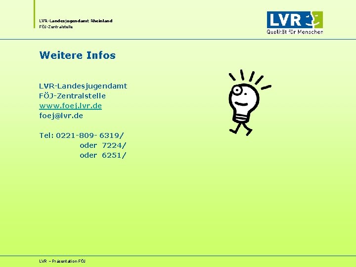 LVR-Landesjugendamt Rheinland FÖJ-Zentralstelle Weitere Infos LVR-Landesjugendamt FÖJ-Zentralstelle www. foej. lvr. de foej@lvr. de Tel: