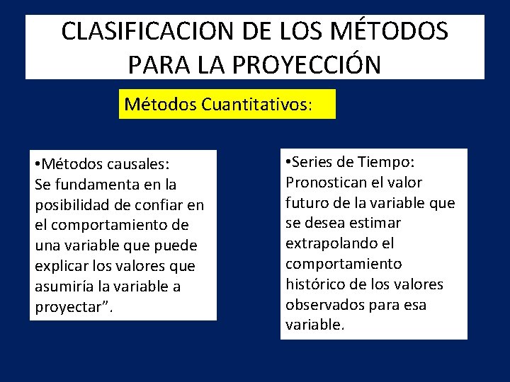 CLASIFICACION DE LOS MÉTODOS PARA LA PROYECCIÓN Métodos Cuantitativos: • Métodos causales: Se fundamenta