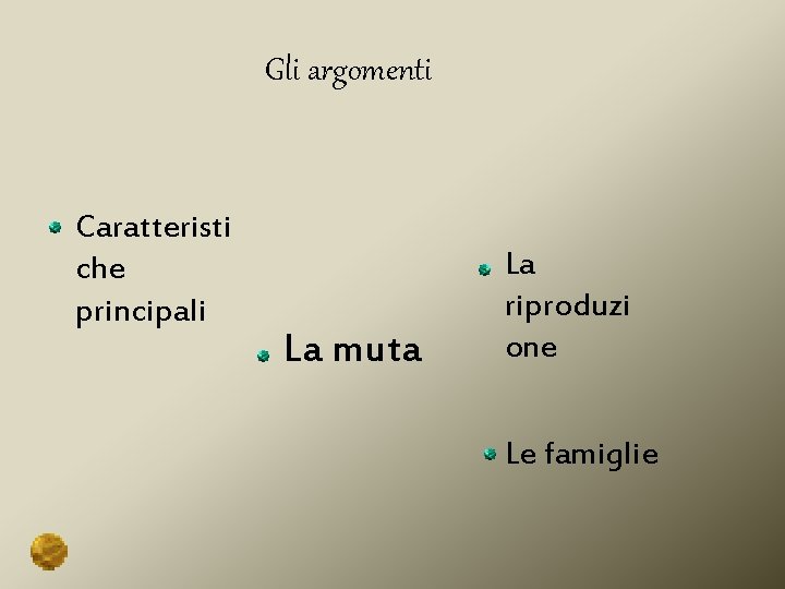 Gli argomenti Caratteristi che principali La muta La riproduzi one Le famiglie 