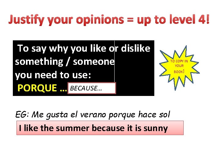 Justify your opinions = up to level 4! To say why you like or