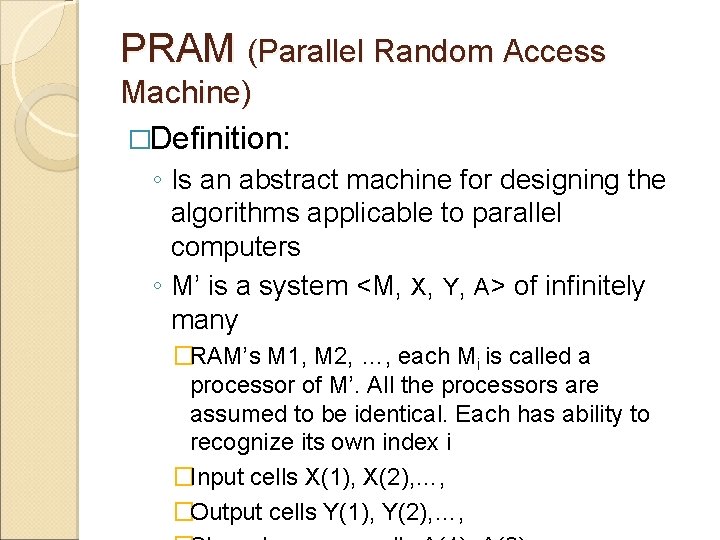 PRAM (Parallel Random Access Machine) �Definition: ◦ Is an abstract machine for designing the
