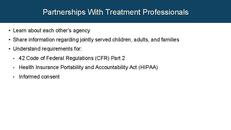 Partnerships With Treatment Professionals • Learn about each other’s agency • Share information regarding