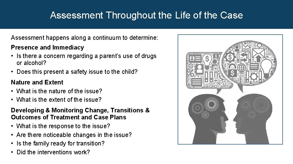 Assessment Throughout the Life of the Case Assessment happens along a continuum to determine: