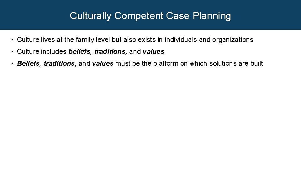 Culturally Competent Case Planning • Culture lives at the family level but also exists