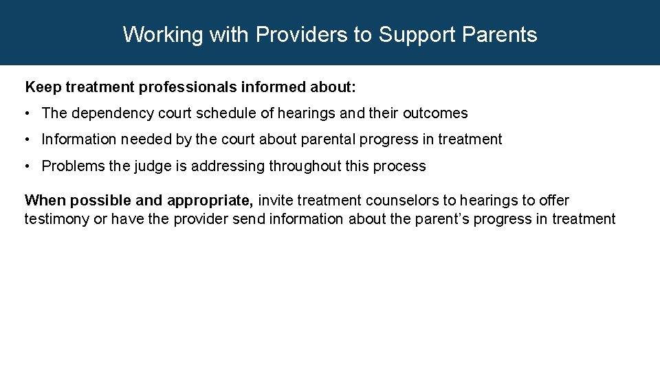 Working with Providers to Support Parents Keep treatment professionals informed about: • The dependency