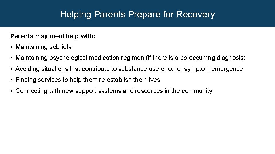 Helping Parents Prepare for Recovery Parents may need help with: • Maintaining sobriety •