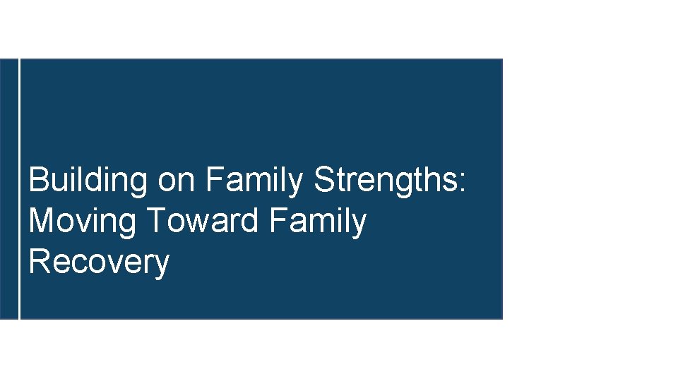 Building on Family Strengths: Moving Toward Family Recovery 
