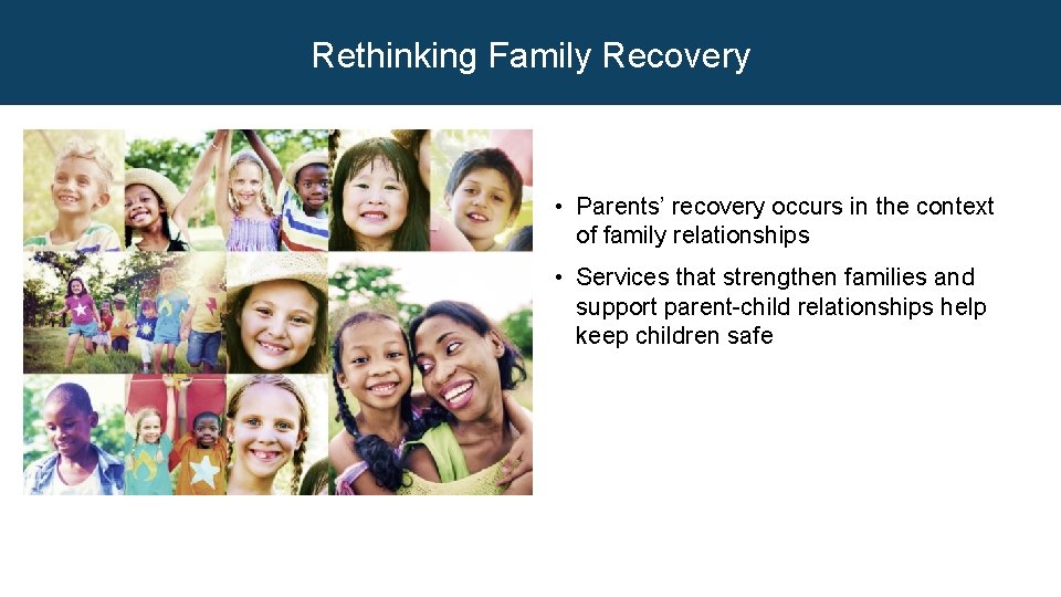 Rethinking Family Recovery • Parents’ recovery occurs in the context of family relationships •