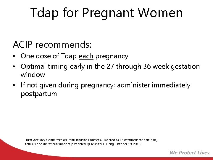 Tdap for Pregnant Women ACIP recommends: • One dose of Tdap each pregnancy •