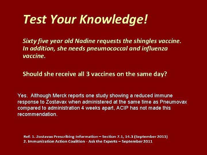 Test Your Knowledge! Sixty five year old Nadine requests the shingles vaccine. In addition,