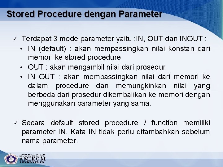Stored Procedure dengan Parameter ü Terdapat 3 mode parameter yaitu : IN, OUT dan