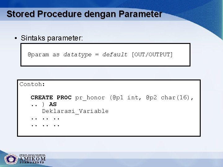 Stored Procedure dengan Parameter • Sintaks parameter: @param as datatype = default [OUT/OUTPUT] Contoh: