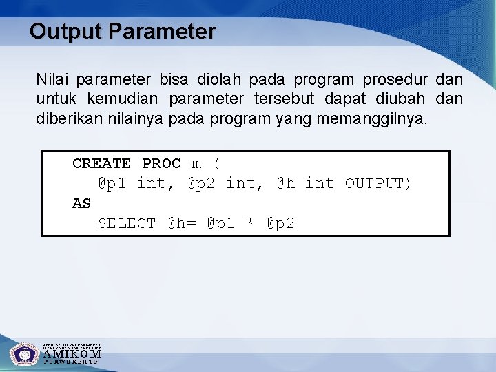 Output Parameter Nilai parameter bisa diolah pada program prosedur dan untuk kemudian parameter tersebut