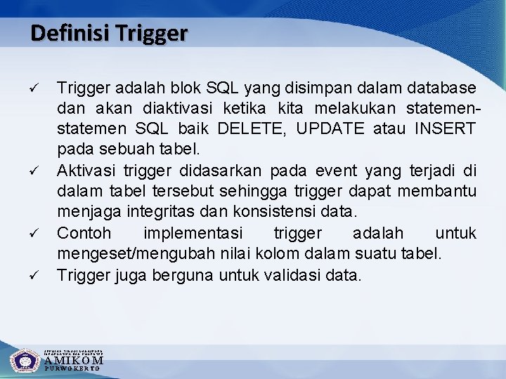 Definisi Trigger ü ü Trigger adalah blok SQL yang disimpan dalam database dan akan