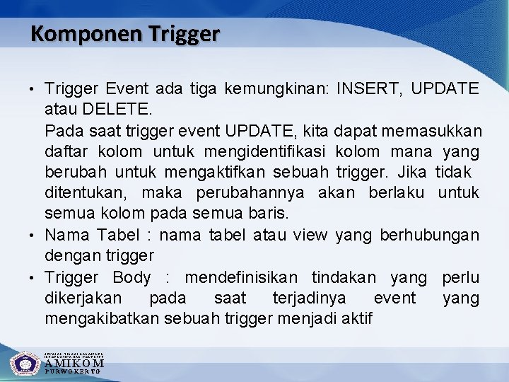 Komponen Trigger Event ada tiga kemungkinan: INSERT, UPDATE atau DELETE. Pada saat trigger event