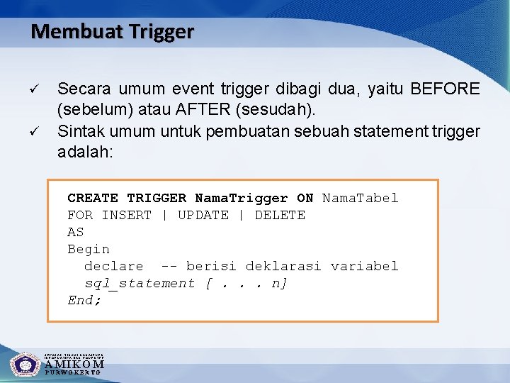 Membuat Trigger ü ü Secara umum event trigger dibagi dua, yaitu BEFORE (sebelum) atau