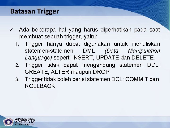 Batasan Trigger ü Ada beberapa hal yang harus diperhatikan pada saat membuat sebuah trigger,