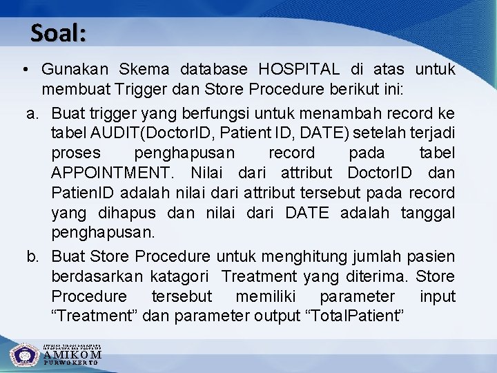 Soal: • Gunakan Skema database HOSPITAL di atas untuk membuat Trigger dan Store Procedure