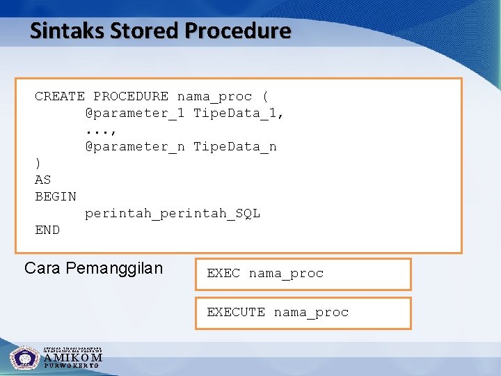 Sintaks Stored Procedure CREATE PROCEDURE nama_proc ( @parameter_1 Tipe. Data_1, . . . ,