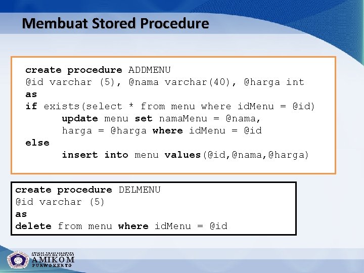 Membuat Stored Procedure create procedure ADDMENU @id varchar (5), @nama varchar(40), @harga int as