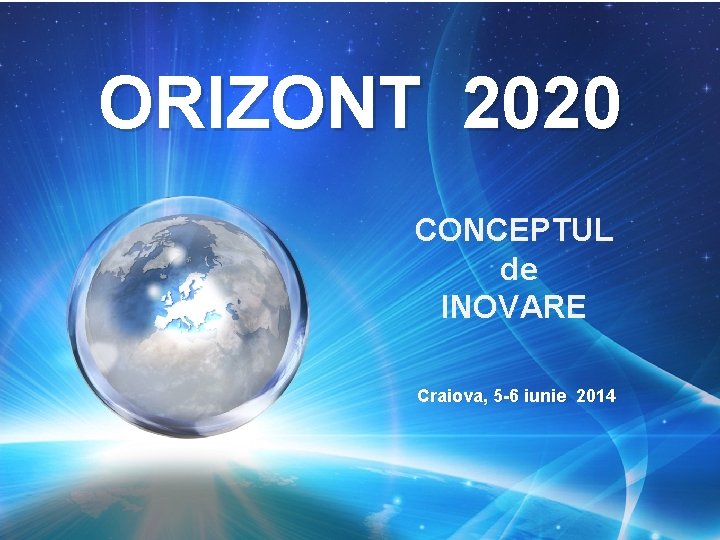 ORIZONT 2020 CONCEPTUL de INOVARE Craiova, 5 -6 iunie 2014 